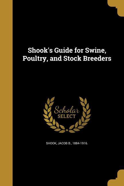 Shook‘s Guide for Swine Poultry and Stock Breeders