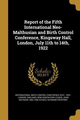 Report of the Fifth International Neo-Malthusian and Birth Control Conference Kingsway Hall London July 11th to 14th 1922