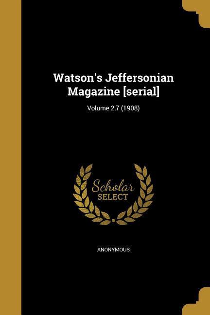 Watson‘s Jeffersonian Magazine [serial]; Volume 27 (1908)