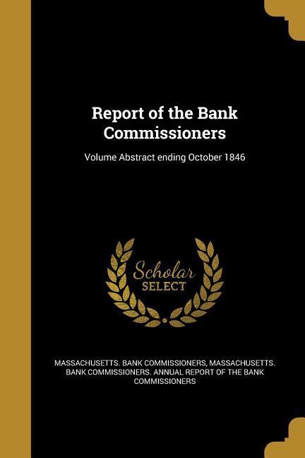Report of the Bank Commissioners; Volume Abstract ending October 1846