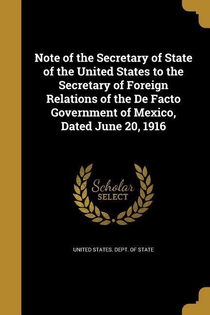 Note of the Secretary of State of the United States to the Secretary of Foreign Relations of the De Facto Government of Mexico Dated June 20 1916