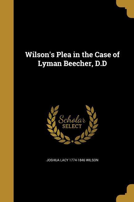 Wilson‘s Plea in the Case of Lyman Beecher D.D