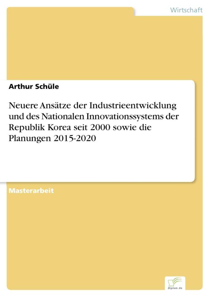 Neuere Ansätze der Industrieentwicklung und des Nationalen Innovationssystems der Republik Korea seit 2000 sowie die Planungen 2015-2020