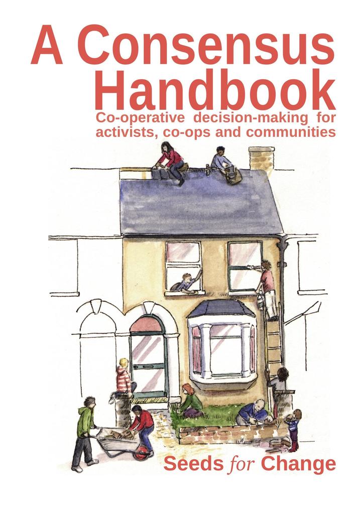 Consensus Handbook: Co-operative decision making for activists co-ops and communities