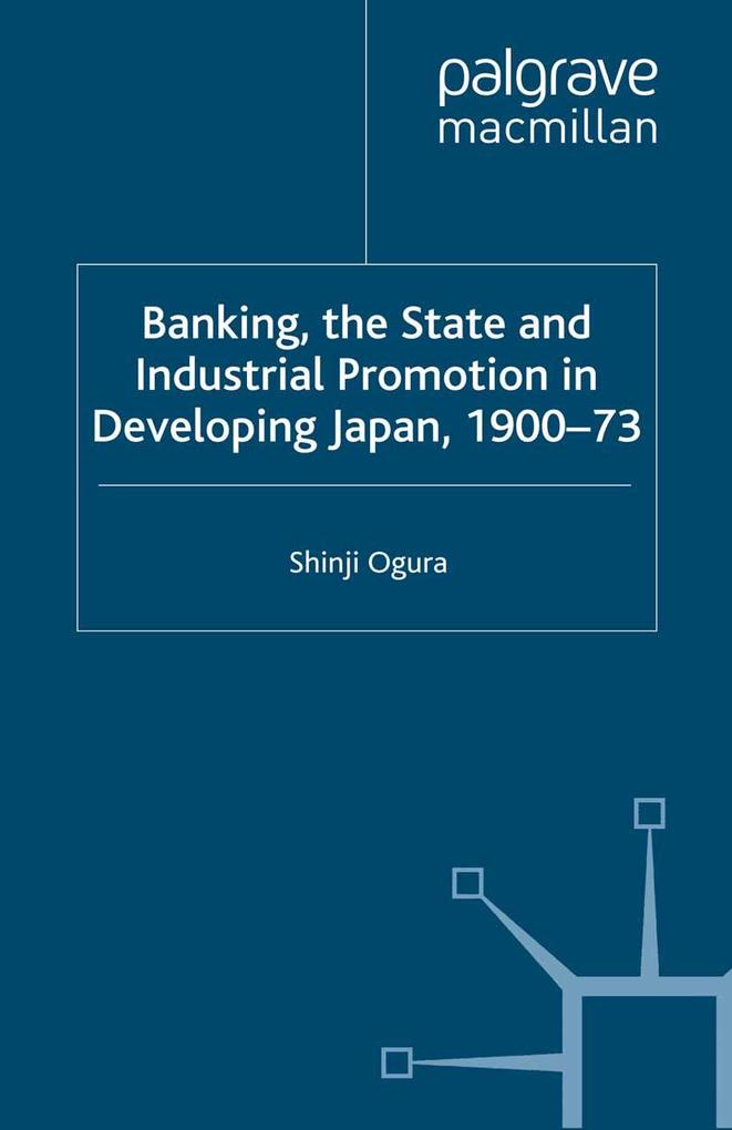 Banking The State and Industrial Promotion in Developing Japan 1900-73