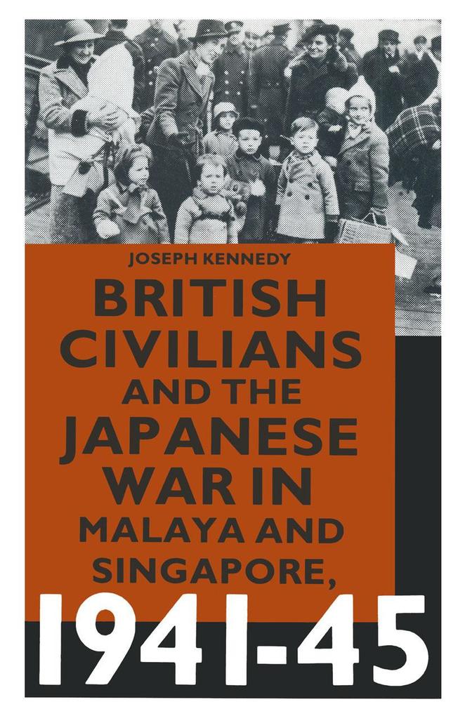 British Civilians and the Japanese War in Malaya and Singapore 1941-45