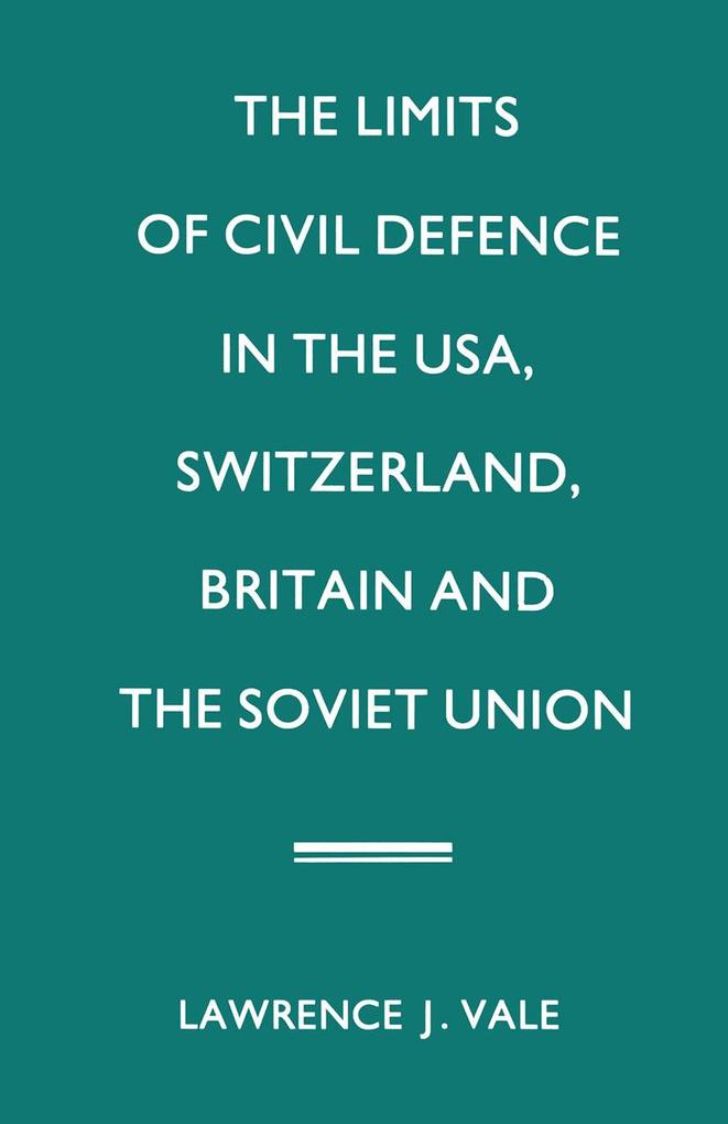The Limits of Civil Defence in the USA Switzerland Britain and the Soviet Union