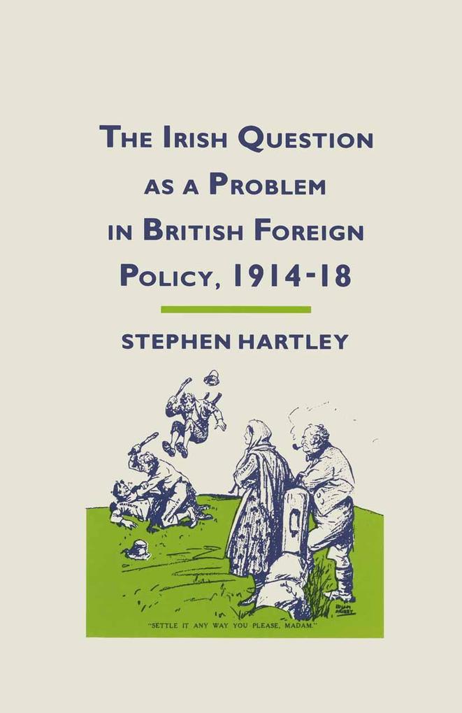 The Irish Question as a Problem in British Foreign Policy 1914-18