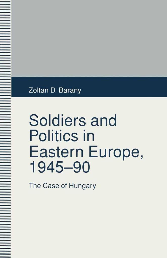 Soldiers and Politics in Eastern Europe 1945-90