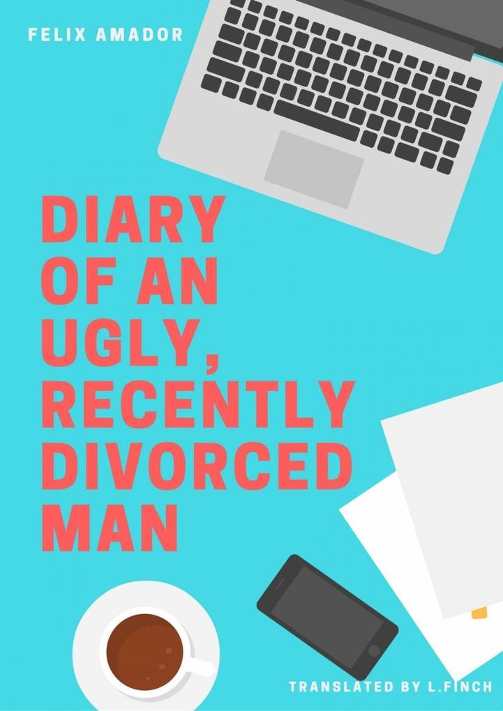 Diary of an Ugly Recently Divorced Man