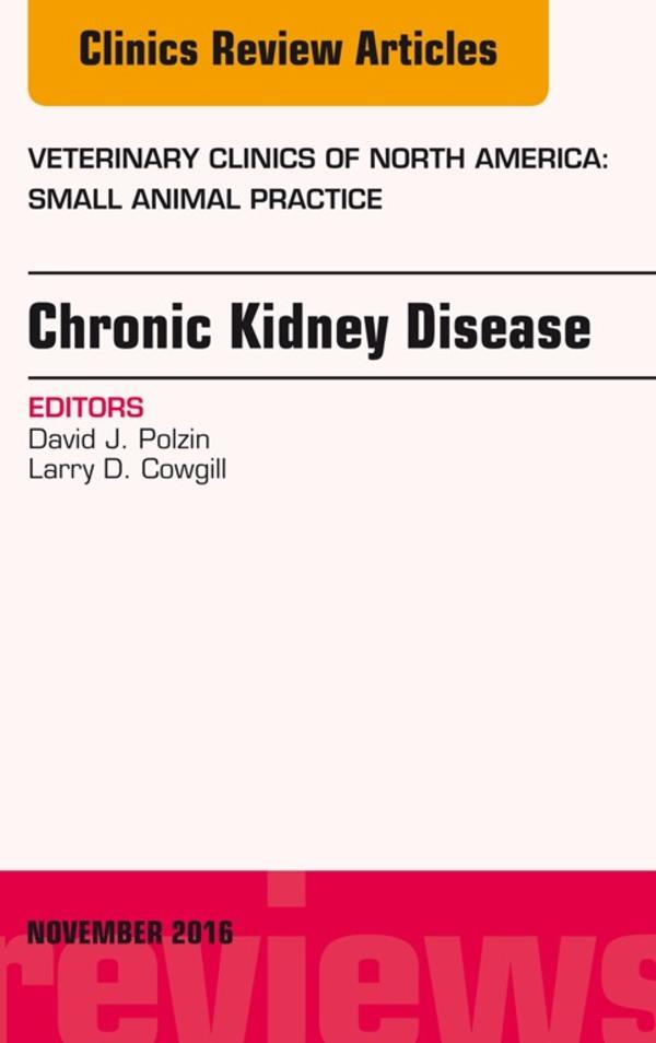 Chronic Kidney Disease An Issue of Veterinary Clinics of North America: Small Animal Practice