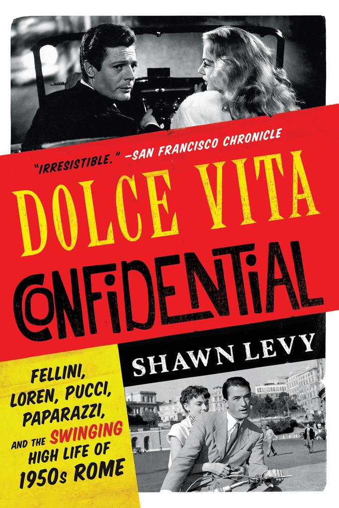 Dolce Vita Confidential: Fellini Loren Pucci Paparazzi and the Swinging High Life of 1950s Rome