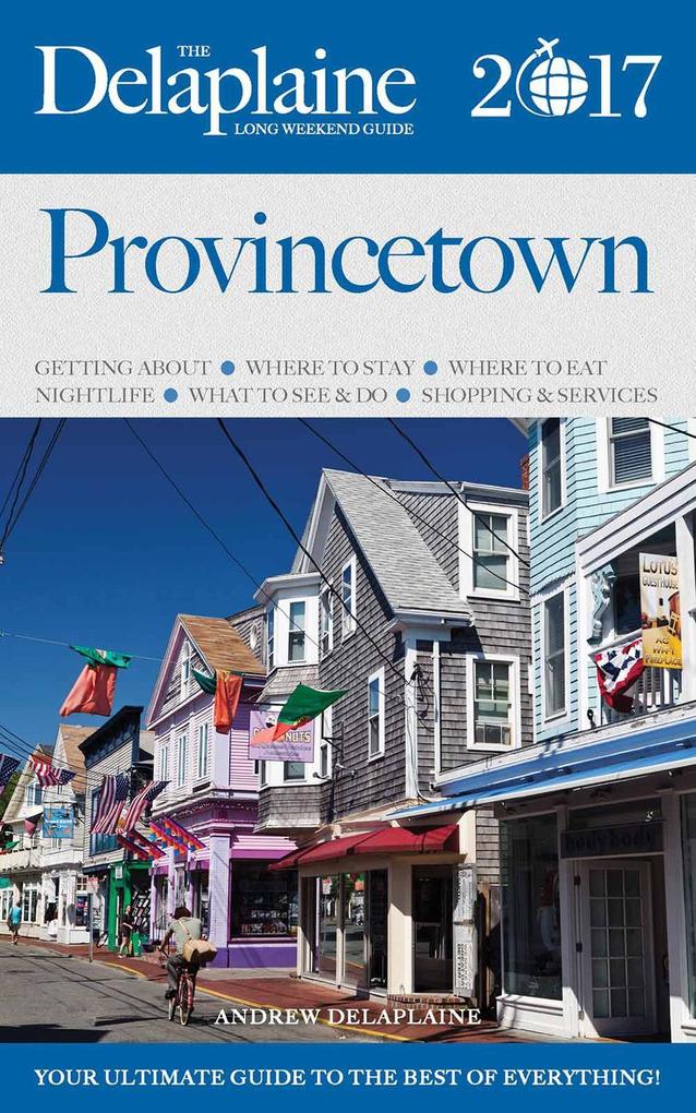 Provincetown - The Delaplaine 2017 Long Weekend Guide (Long Weekend Guides)