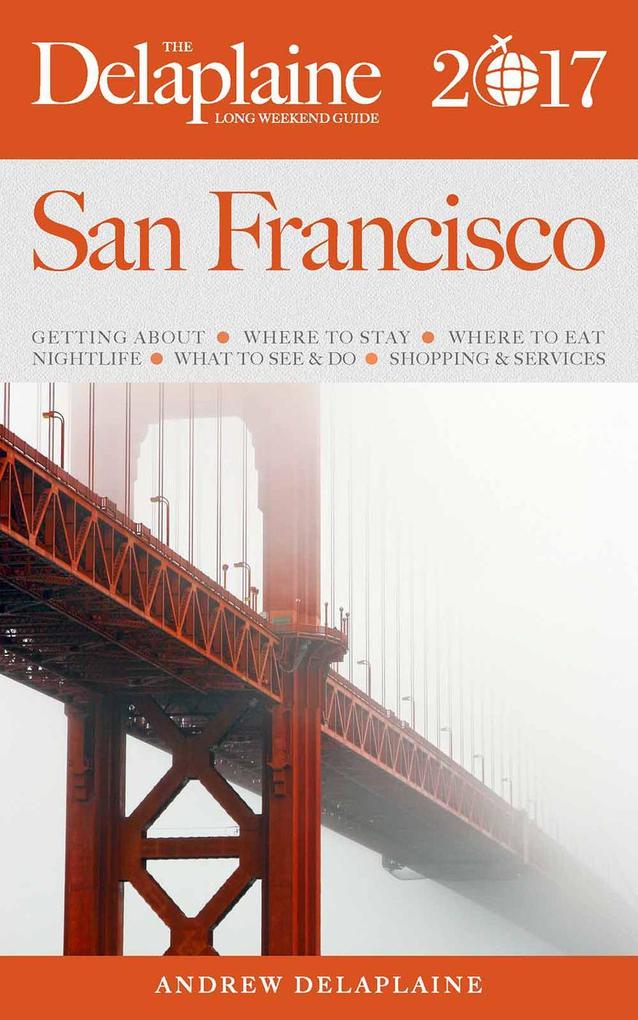 San Francisco - The Delaplaine 2017 Long Weekend Guide (Long Weekend Guides)