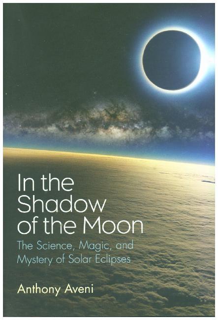 In the Shadow of the Moon: The Science Magic and Mystery of Solar Eclipses