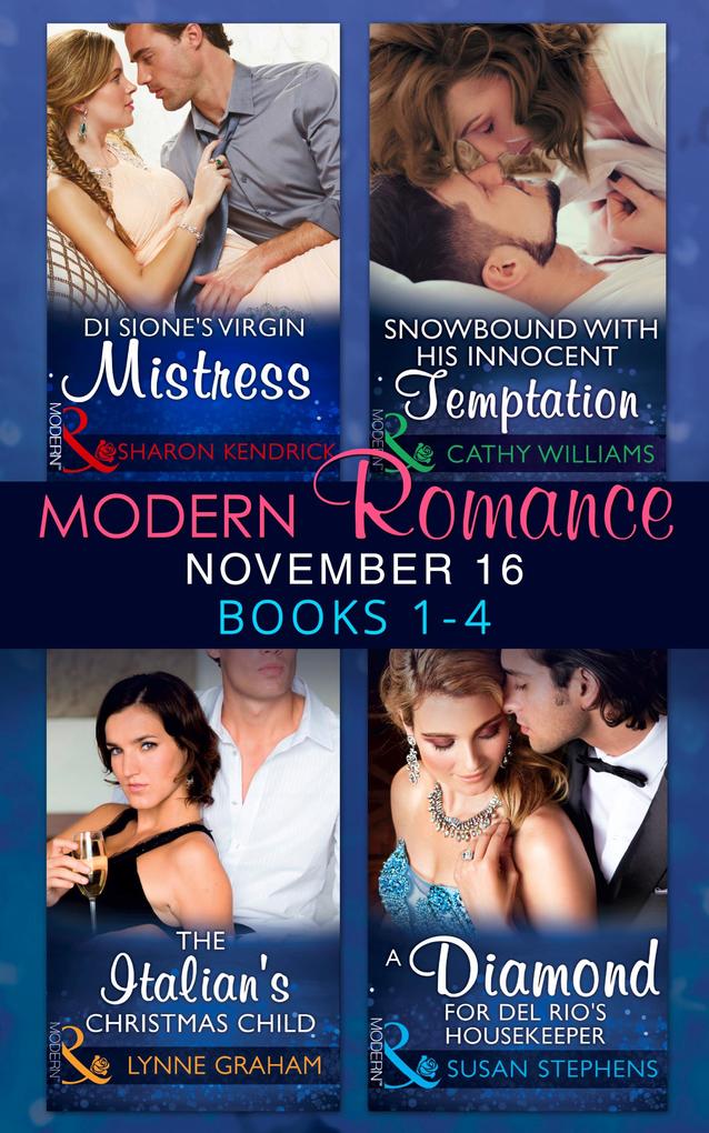 Modern Romance November 2016 Books 1-4: Di Sione‘s Virgin Mistress / Snowbound with His Innocent Temptation / The Italian‘s Christmas Child / A Diamond for Del Rio‘s Housekeeper