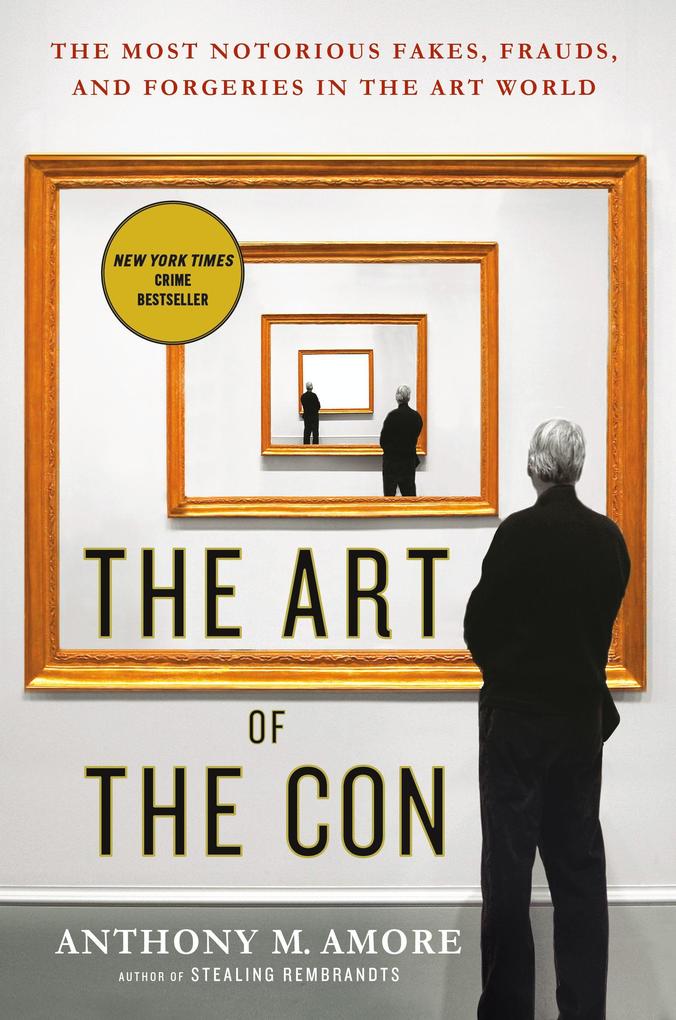 The Art of the Con: The Most Notorious Fakes Frauds and Forgeries in the Art World