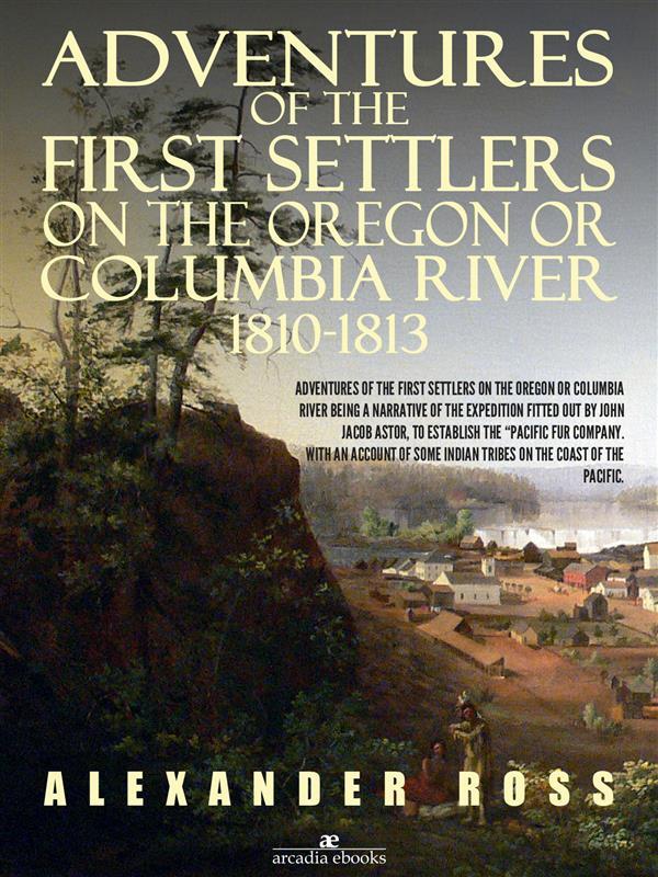 Adventures of the First Settlers on the Oregon or Columbia River 1810-1813