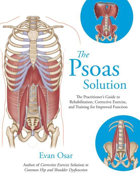 The Psoas Solution: The Practitioner‘s Guide to Rehabilitation Corrective Exercise and Training for Improved Function