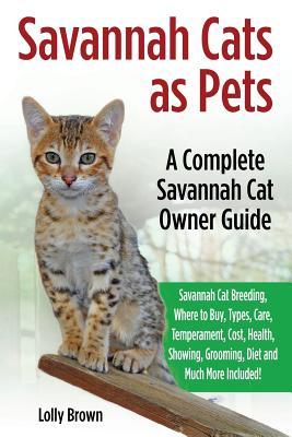 Savannah Cats as Pets: Savannah Cat Breeding Where to Buy Types Care Temperament Cost Health Showing Grooming Diet and Much More Inc