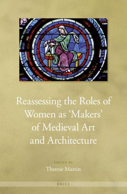 Reassessing the Roles of Women as ‘Makers‘ of Medieval Art and Architecture