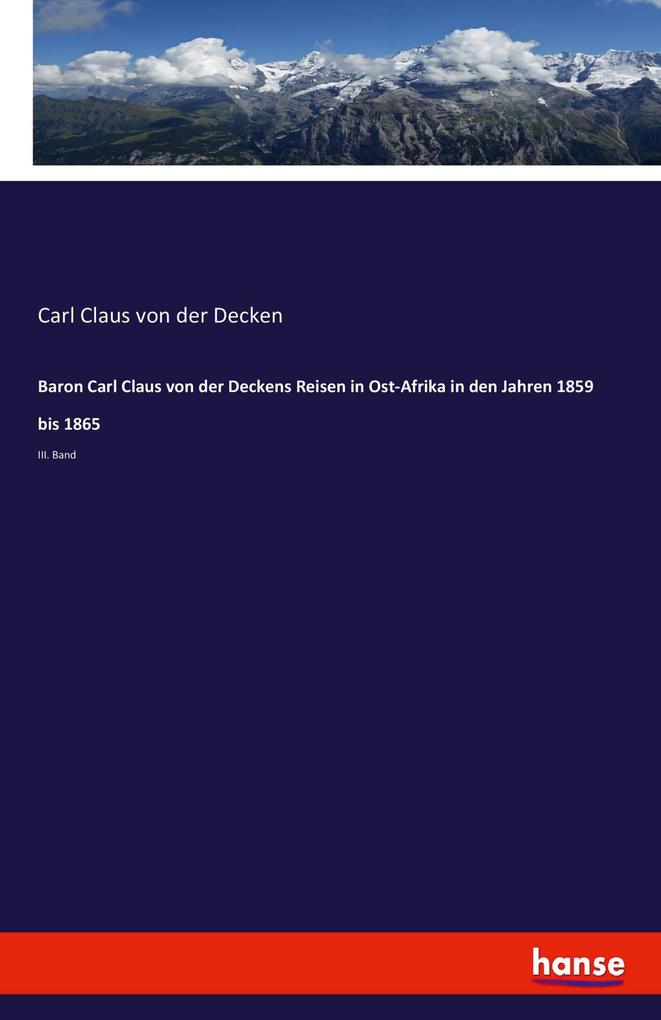 Baron Carl Claus von der Deckens Reisen in Ost-Afrika in den Jahren 1859 bis 1865