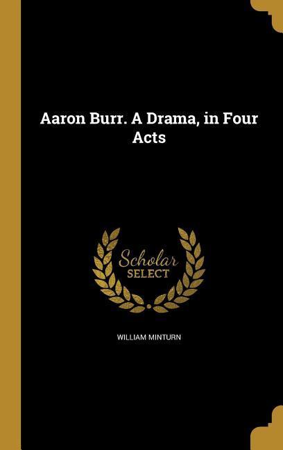 Aaron Burr. A Drama in Four Acts