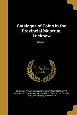 Catalogue of Coins in the Provincial Museum Lucknow; Volume 1