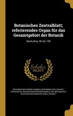 Botanisches Zentralblatt; referierendes Organ für das Gesamtgebiet der Botanik; Band jahrg. 36 bd. 128