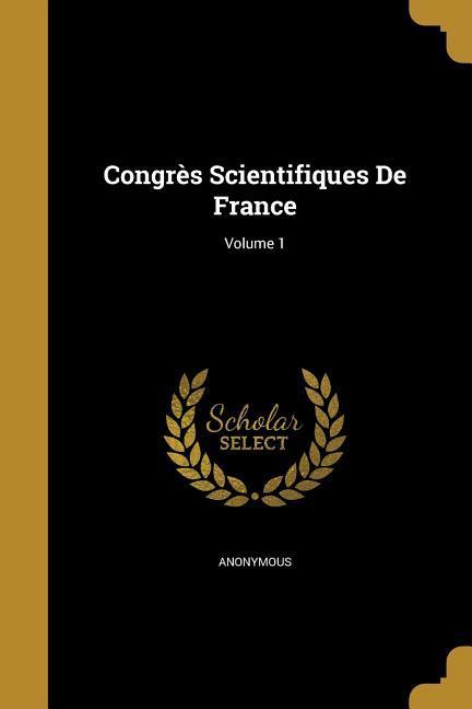 Congrès Scientifiques De France; Volume 1