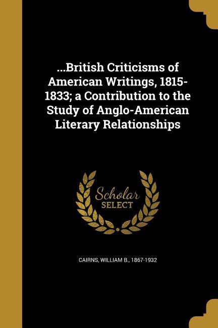 ...British Criticisms of American Writings 1815-1833; a Contribution to the Study of Anglo-American Literary Relationships