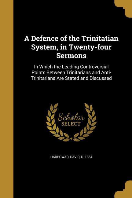 A Defence of the Trinitatian System in Twenty-four Sermons