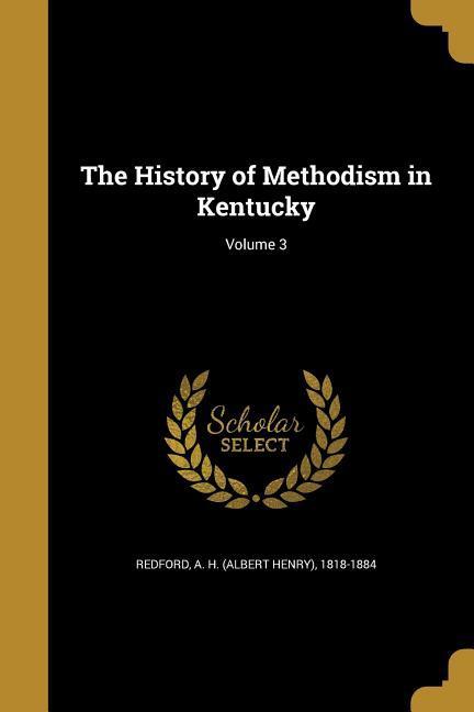 The History of Methodism in Kentucky; Volume 3