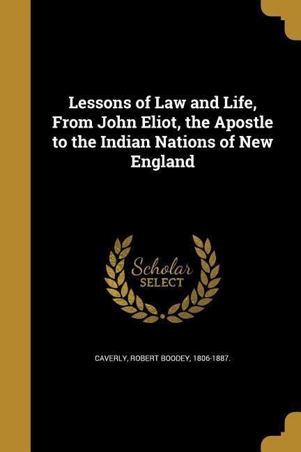 Lessons of Law and Life From John Eliot the Apostle to the Indian Nations of New England