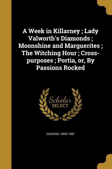A Week in Killarney; Lady Valworth‘s Diamonds; Moonshine and Marguerites; The Witching Hour; Cross-purposes; Portia or By Passions Rocked