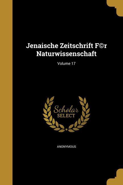 Jenaische Zeitschrift F(c)r Naturwissenschaft; Volume 17