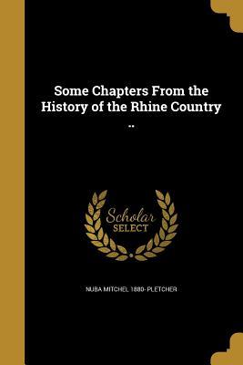 Some Chapters From the History of the Rhine Country ..
