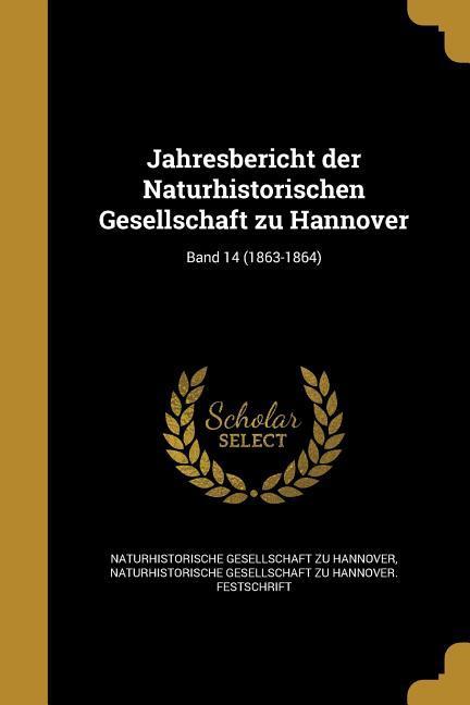 Jahresbericht der Naturhistorischen Gesellschaft zu Hannover; Band 14 (1863-1864)