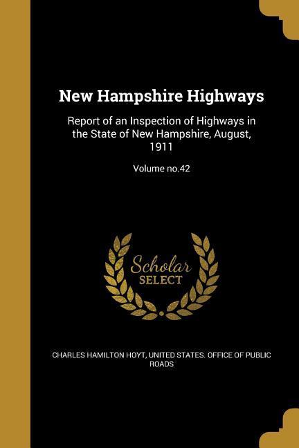 New Hampshire Highways: Report of an Inspection of Highways in the State of New Hampshire August 1911; Volume no.42