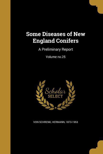 Some Diseases of New England Conifers: A Preliminary Report; Volume no.25