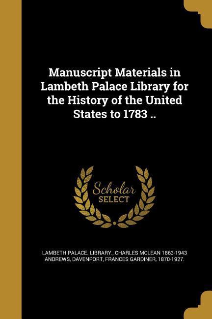 Manuscript Materials in Lambeth Palace Library for the History of the United States to 1783 ..
