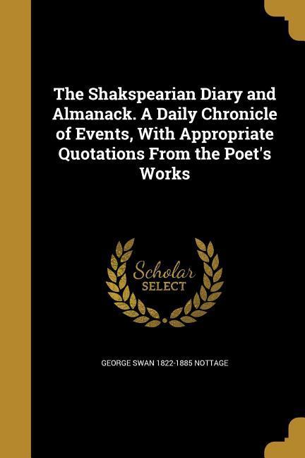 The Shakspearian Diary and Almanack. A Daily Chronicle of Events With Appropriate Quotations From the Poet‘s Works