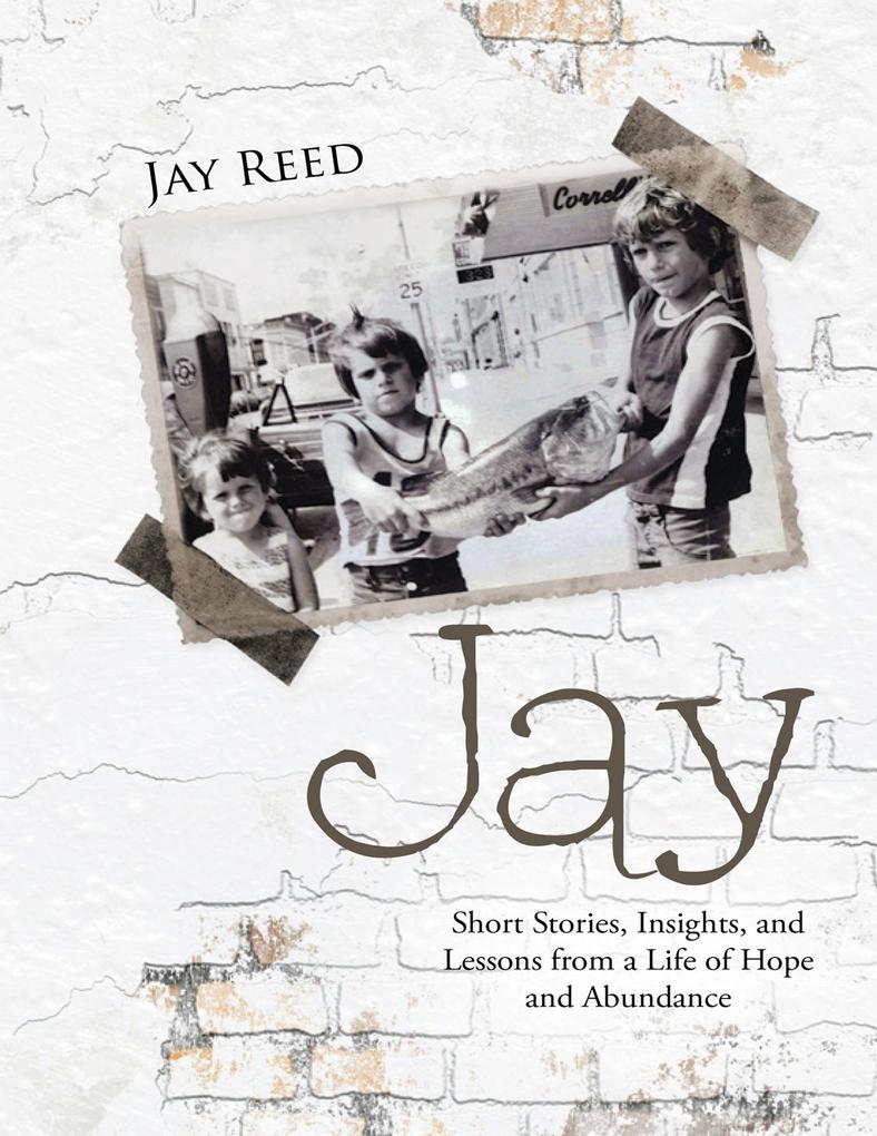 Jay: Short Stories Insights and Lessons from a Life of Hope and Abundance
