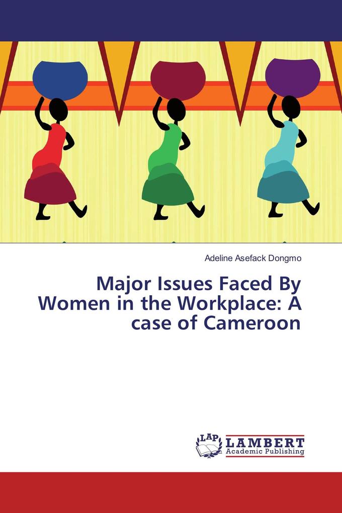 Major Issues Faced By Women in the Workplace: A case of Cameroon