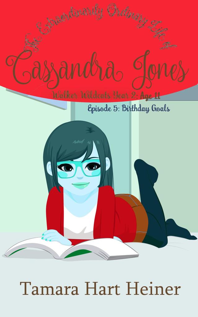 Episode 5: Birthday Goals: The Extraordinarily Ordinary Life of Cassandra Jones (Walker Wildcats Year 2: Age 11 #5)
