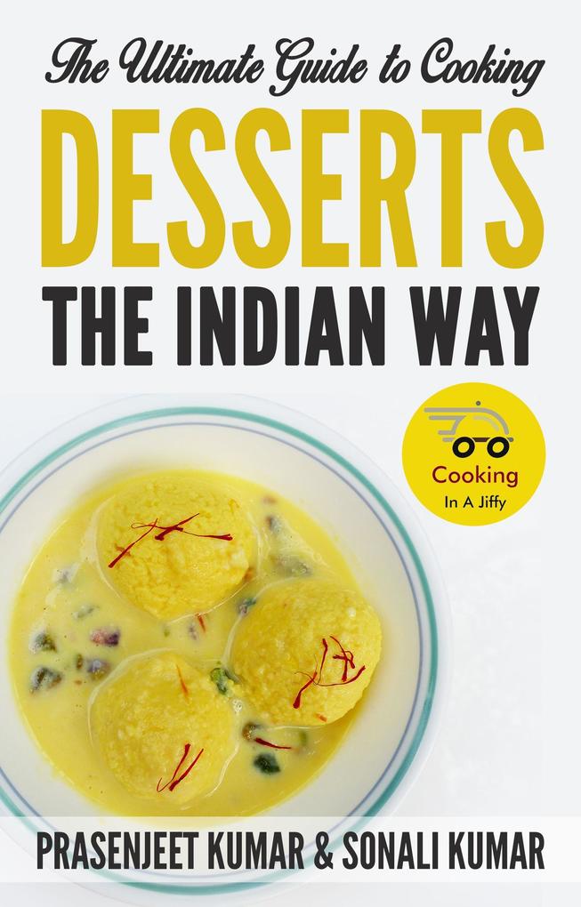 The Ultimate Guide to Cooking Desserts the Indian Way (How To Cook Everything In A Jiffy #10)
