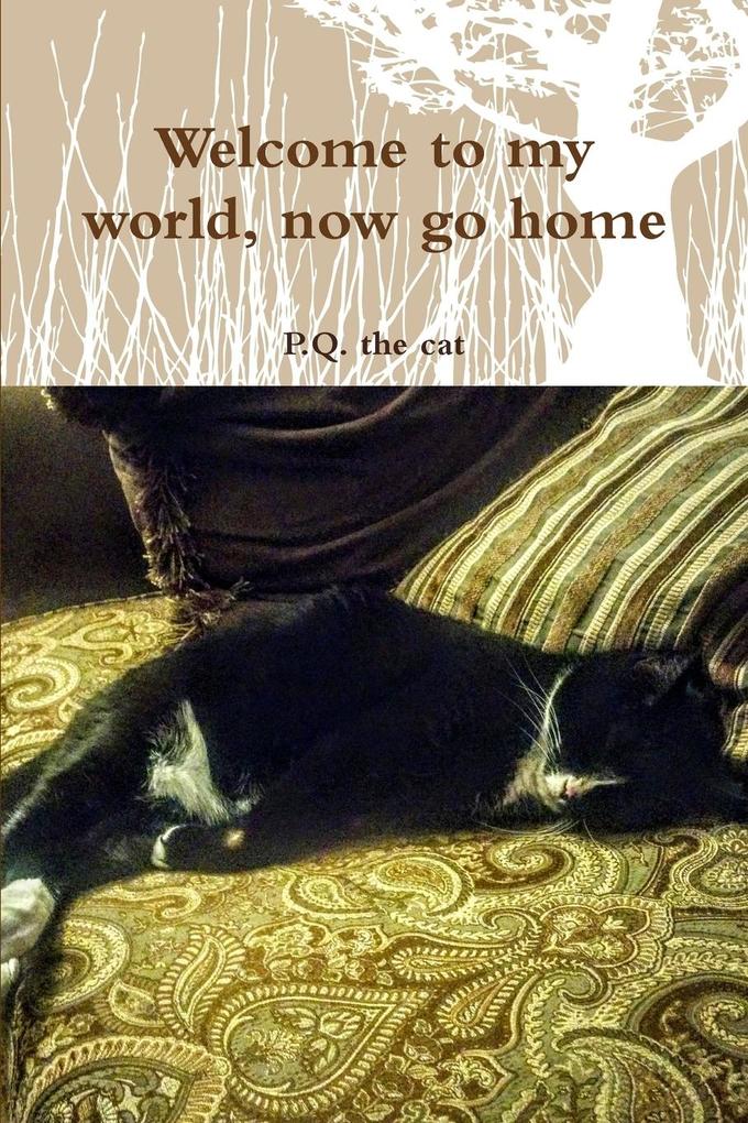 Welcome to my world now go home