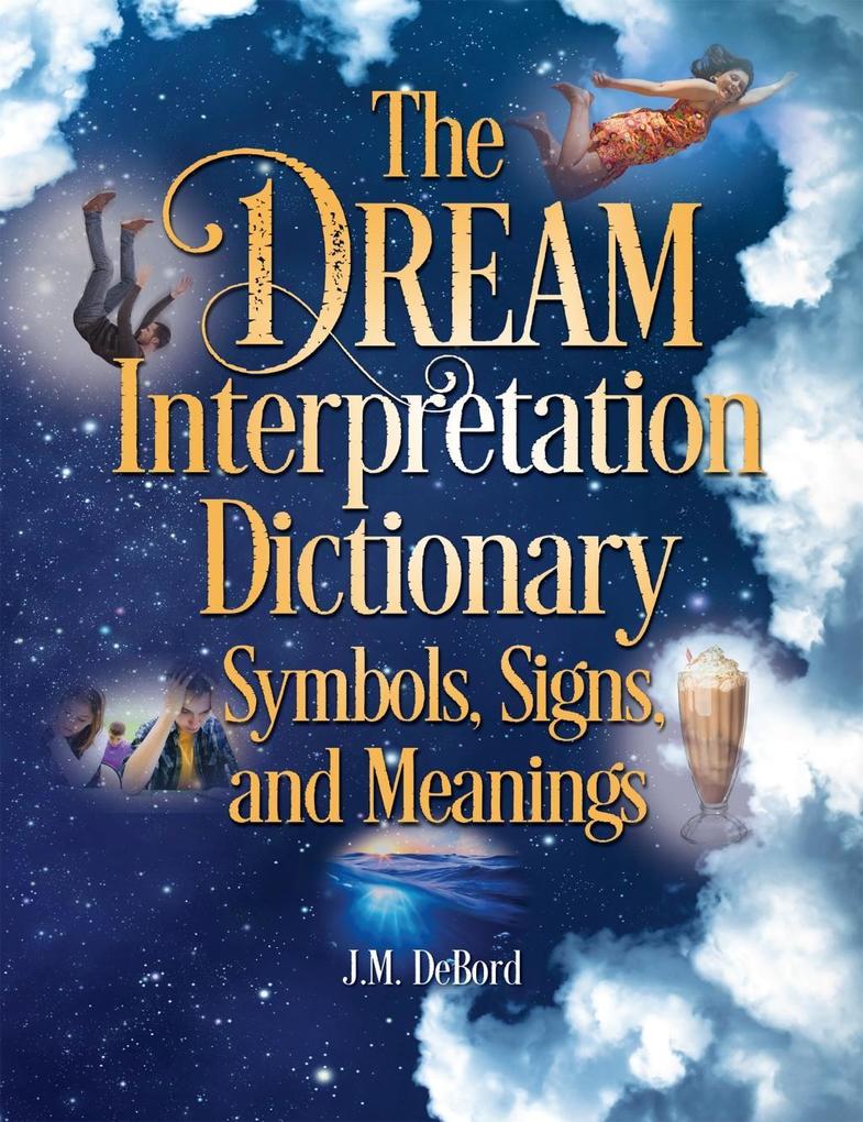 The Dream Interpretation Dictionary: Symbols Signs and Meanings