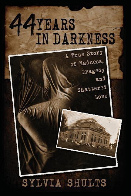44 Years in Darkness: A True Story of Madness Tragedy and Shattered Love