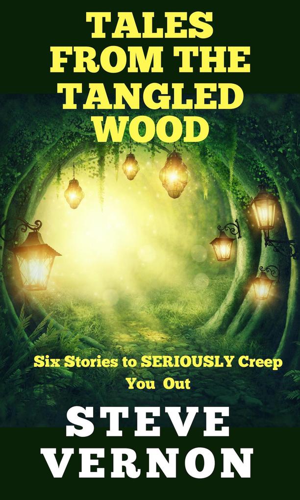 Tales From The Tangled Wood: Six Stories to Seriously Creep You Out